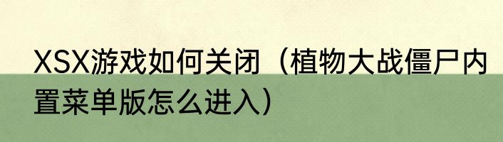 XSX游戏如何关闭（植物大战僵尸内置菜单版怎么进入）