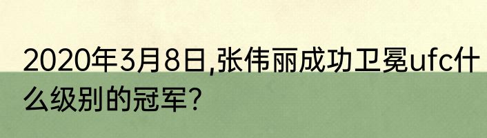 2020年3月8日,张伟丽成功卫冕ufc什么级别的冠军?