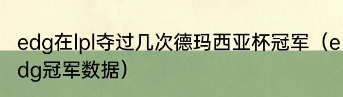 edg在lpl夺过几次德玛西亚杯冠军（edg冠军数据）