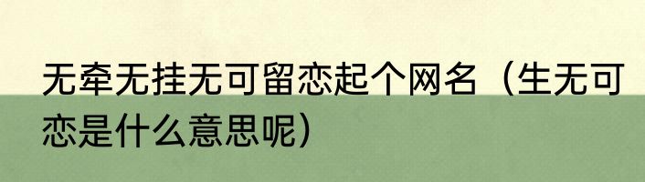 无牵无挂无可留恋起个网名（生无可恋是什么意思呢）