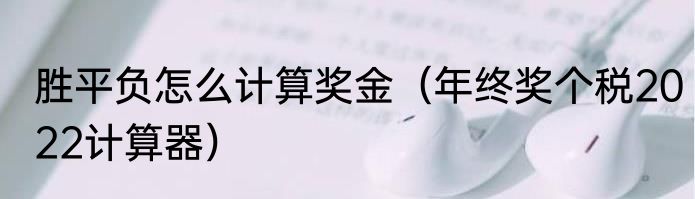 胜平负怎么计算奖金（年终奖个税2022计算器）