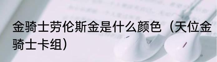 金骑士劳伦斯金是什么颜色（天位金骑士卡组）