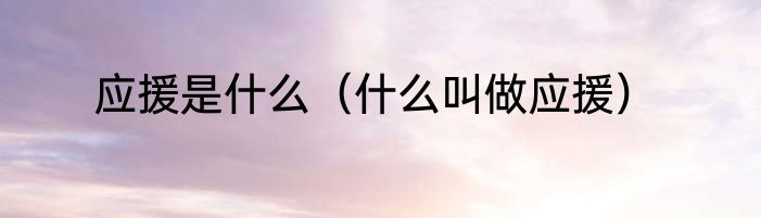 应援是什么（什么叫做应援）