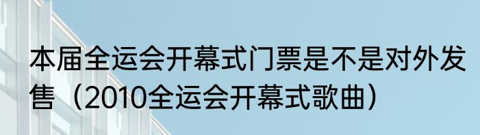 本届全运会开幕式门票是不是对外发售（2010全运会开幕式歌曲）