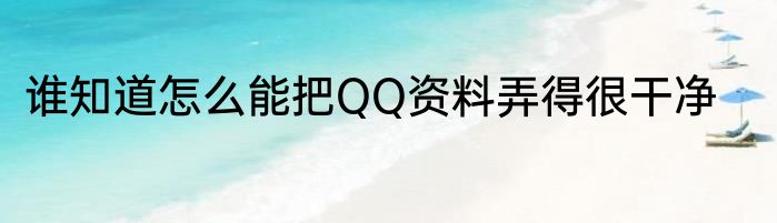 谁知道怎么能把QQ资料弄得很干净