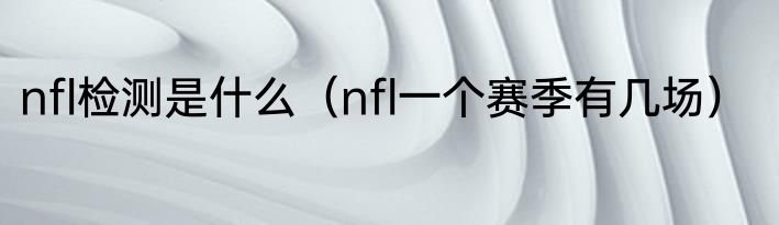 nfl检测是什么（nfl一个赛季有几场）