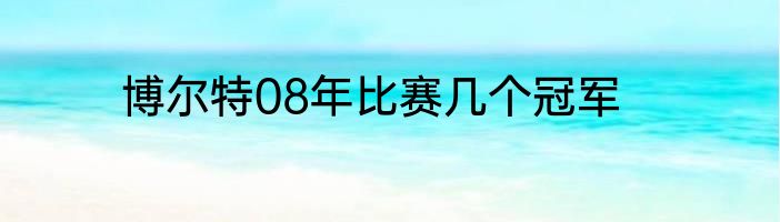 博尔特08年比赛几个冠军
