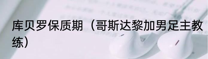 库贝罗保质期(哥斯达黎加男足主教练)