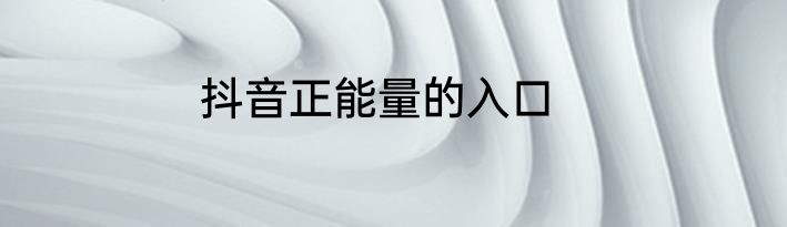 抖音正能量的入口