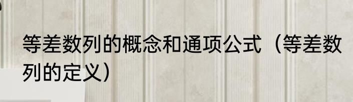 等差数列的概念和通项公式（等差数列的定义）