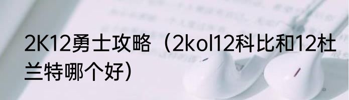 2K12勇士攻略（2kol12科比和12杜兰特哪个好）
