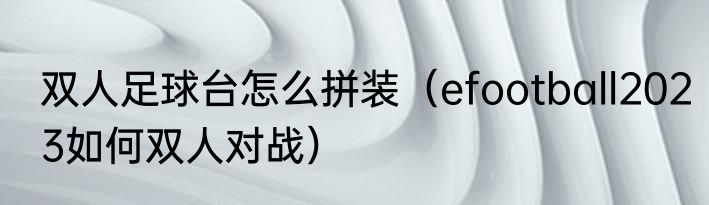 双人足球台怎么拼装（efootball2023如何双人对战）