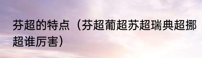 芬超的特点（芬超葡超苏超瑞典超挪超谁厉害）