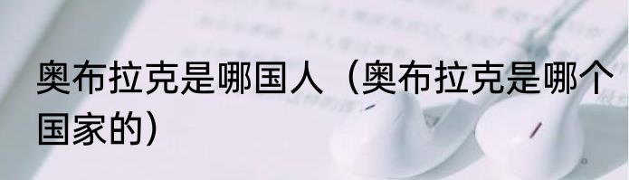 奥布拉克是哪国人（奥布拉克是哪个国家的）