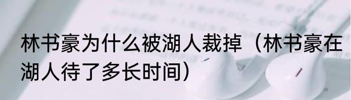 林书豪为什么被湖人裁掉（林书豪在湖人待了多长时间）