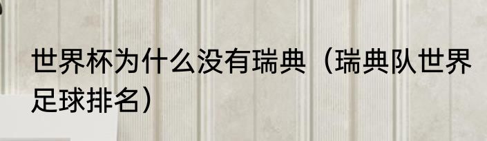 世界杯为什么没有瑞典（瑞典队世界足球排名）