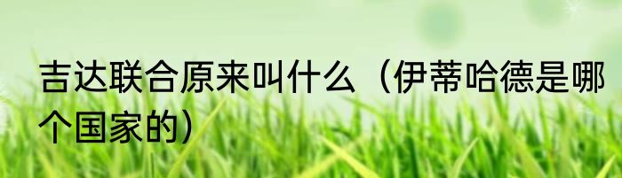 吉达联合原来叫什么（伊蒂哈德是哪个国家的）