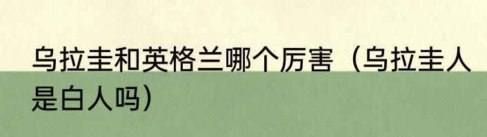 乌拉圭和英格兰哪个厉害（乌拉圭人是白人吗）