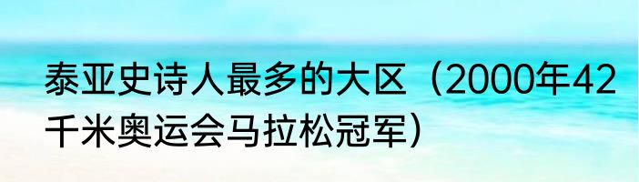 泰亚史诗人最多的大区（2000年42千米奥运会马拉松冠军）