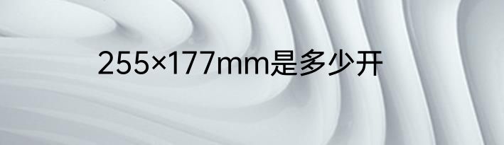 255×177mm是多少开