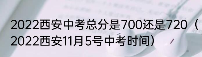 2022西安中考总分是700还是720（2022西安11月5号中考时间）