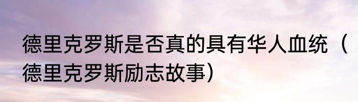 德里克罗斯是否真的具有华人血统（德里克罗斯励志故事）