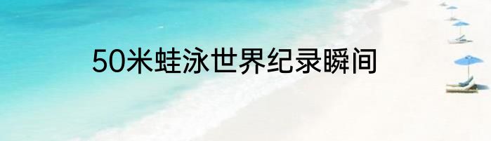 50米蛙泳世界纪录瞬间