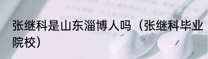 张继科是山东淄博人吗（张继科毕业院校）