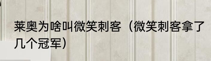 莱奥为啥叫微笑刺客（微笑刺客拿了几个冠军）