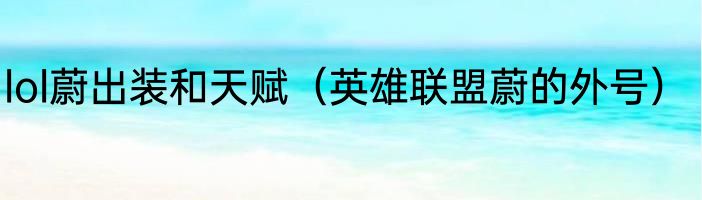 lol蔚出装和天赋（英雄联盟蔚的外号）