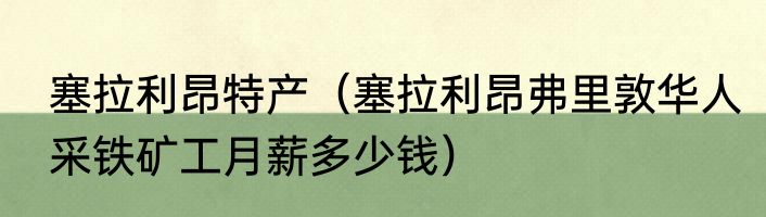 塞拉利昂特产（塞拉利昂弗里敦华人采铁矿工月薪多少钱）