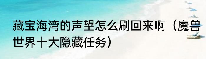藏宝海湾的声望怎么刷回来啊（魔兽世界十大隐藏任务）