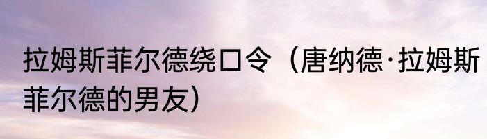 拉姆斯菲尔德绕口令（唐纳德·拉姆斯菲尔德的男友）