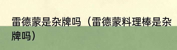 雷德蒙是杂牌吗（雷德蒙料理棒是杂牌吗）