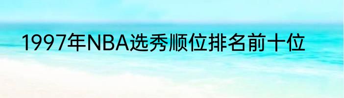 1997年NBA选秀顺位排名前十位