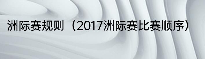 洲际赛规则（2017洲际赛比赛顺序）