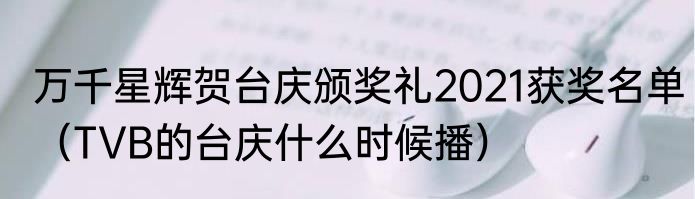 万千星辉贺台庆颁奖礼2021获奖名单（TVB的台庆什么时候播）