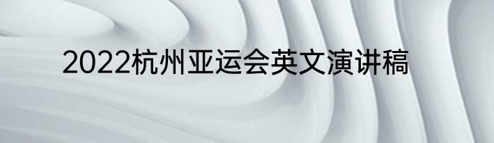 2022杭州亚运会英文演讲稿