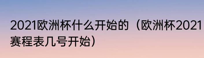 2021欧洲杯什么开始的（欧洲杯2021赛程表几号开始）