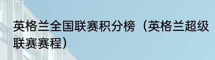英格兰全国联赛积分榜（英格兰超级联赛赛程）