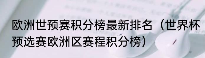 欧洲世预赛积分榜最新排名（世界杯预选赛欧洲区赛程积分榜）