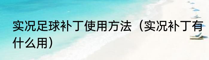实况足球补丁使用方法（实况补丁有什么用）