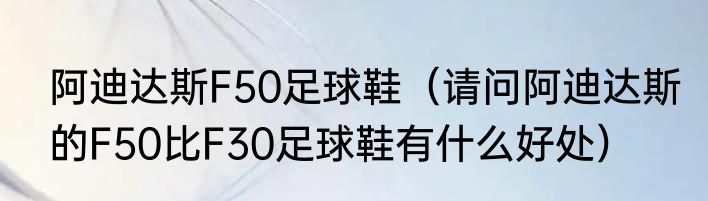 阿迪达斯F50足球鞋（请问阿迪达斯的F50比F30足球鞋有什么好处）