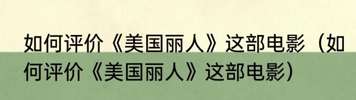 如何评价《美国丽人》这部电影（如何评价《美国丽人》这部电影）