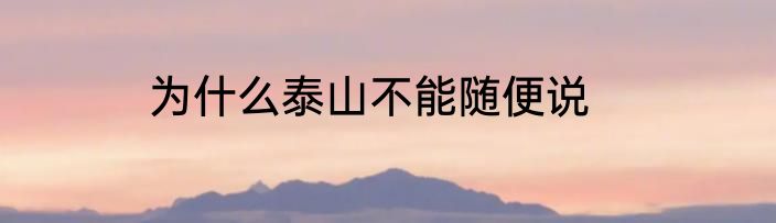 为什么泰山不能随便说