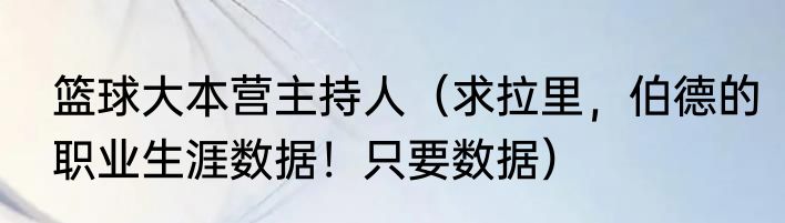 篮球大本营主持人（求拉里，伯德的职业生涯数据！只要数据）