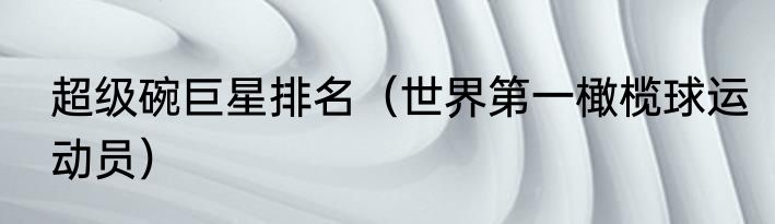 超级碗巨星排名（世界第一橄榄球运动员）