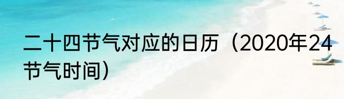 二十四节气对应的日历（2020年24节气时间）
