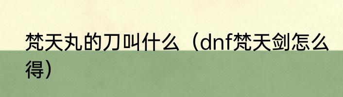 梵天丸的刀叫什么（dnf梵天剑怎么得）