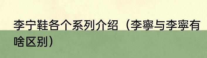 李宁鞋各个系列介绍（李寧与李寜有啥区别）